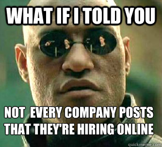 What if I told you not  every company posts that they're hiring online  What if I told you