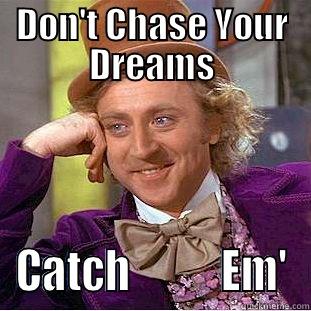 Dream Chaser - DON'T CHASE YOUR DREAMS CATCH           EM' Condescending Wonka