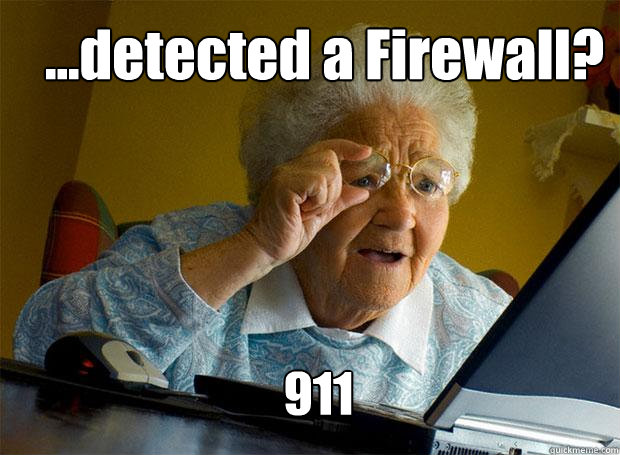 ...detected a Firewall?  911  Grandma finds the Internet