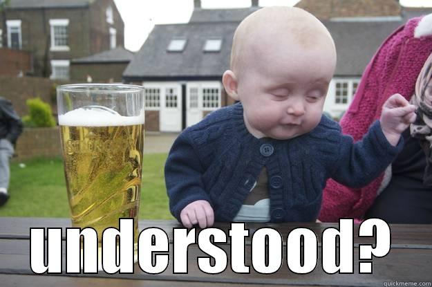  UNDERSTOOD? drunk baby