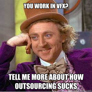 You work in VFX? Tell me more about how outsourcing sucks  willy wonka