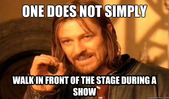 One Does Not Simply Walk in front of the stage during a show  Boromir