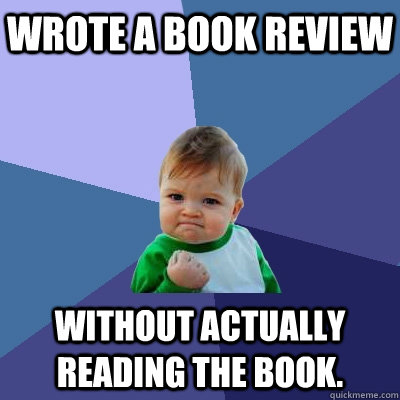 Wrote a book review without actually reading the book.   Success Kid