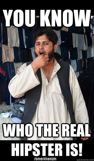 you know who the real hipster is! - you know who the real hipster is!  gay pathan