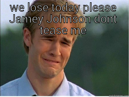 WE LOSE TODAY PLEASE JAMEY JOHNSON DONT TEASE ME  1990s Problems