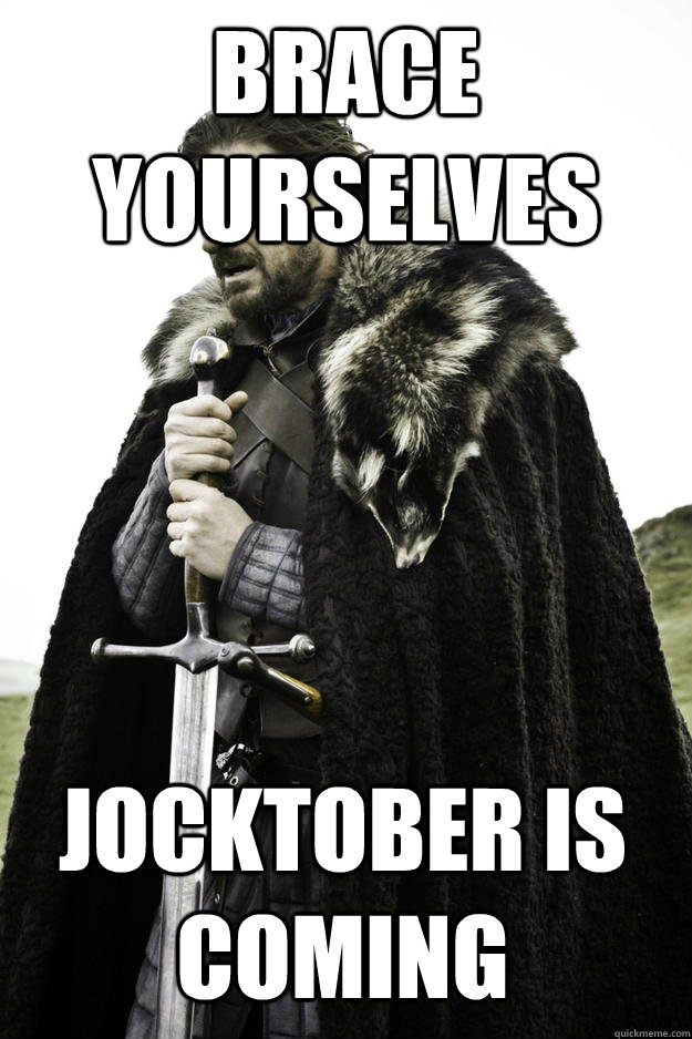 brace yourselves jocktober is coming  Winter is coming