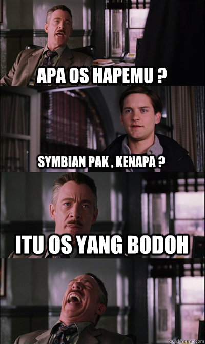 Apa os hapemu ? Symbian pak , kenapa ? Itu os yang bodoh   JJ Jameson