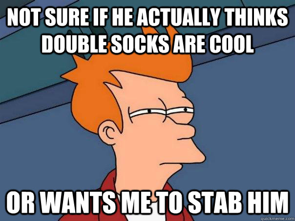 Not sure if he actually thinks double socks are cool or wants me to stab him - Not sure if he actually thinks double socks are cool or wants me to stab him  Futurama Fry