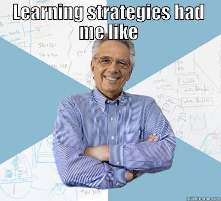 mad prof - LEARNING STRATEGIES HAD ME LIKE  Engineering Professor