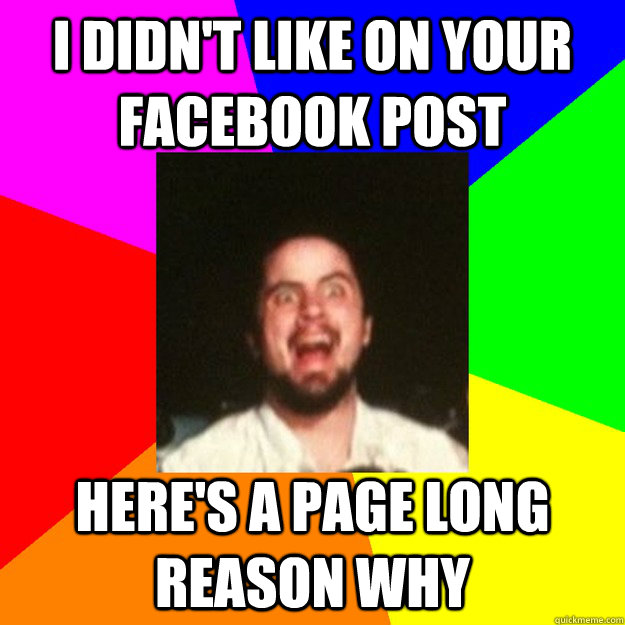 I didn't like on your Facebook post Here's a page long reason why - I didn't like on your Facebook post Here's a page long reason why  Misc