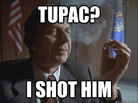 TUPAC? I SHOT HIM  