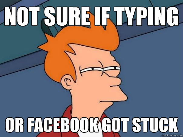 Not sure if TYPING Or FACEBOOK GOT STUCK  Futurama Fry