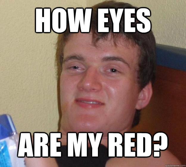 How eyes are my red?  10 Guy