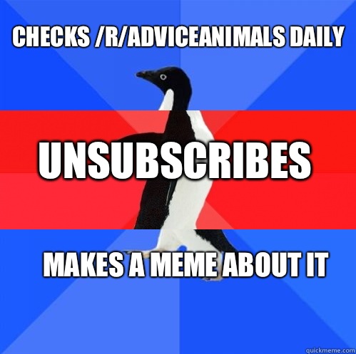 Checks /r/adviceanimals daily Unsubscribes Makes a meme about it   Socially Awkward Awesome Awkward Penguin