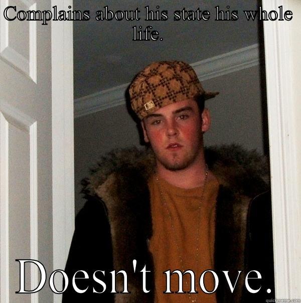 COMPLAINS ABOUT HIS STATE HIS WHOLE LIFE. DOESN'T MOVE. Scumbag Steve