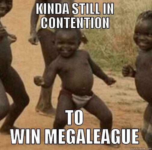 KINDA STILL IN CONTENTION TO WIN MEGALEAGUE Third World Success