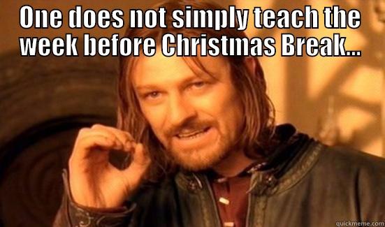 Week Before Winter Break... - ONE DOES NOT SIMPLY TEACH THE WEEK BEFORE CHRISTMAS BREAK...  Boromir