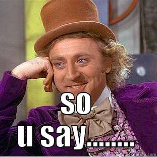  SO U SAY........ Condescending Wonka