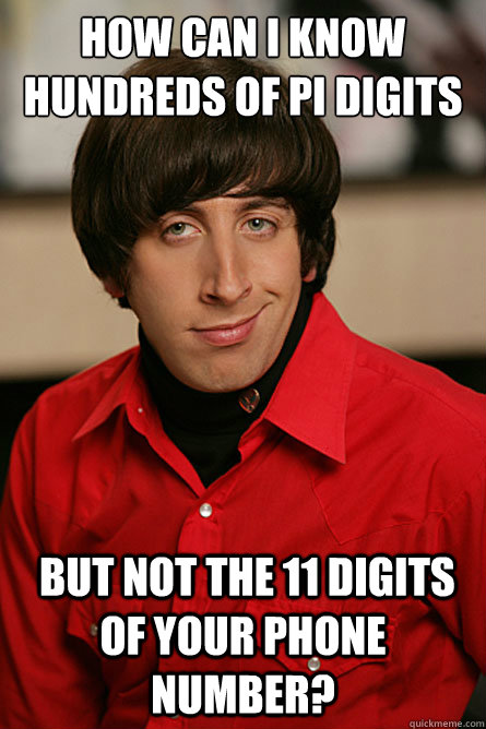 How can I know hundreds of pi digits  but not the 11 digits of your phone number?  Pickup Line Scientist