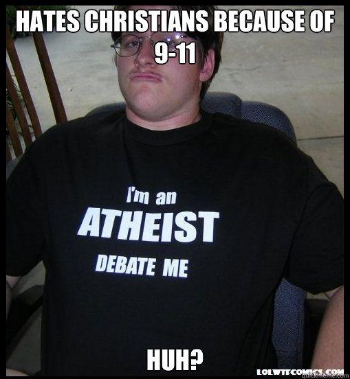 hates christians because of 9-11 Huh? - hates christians because of 9-11 Huh?  Scumbag Atheist