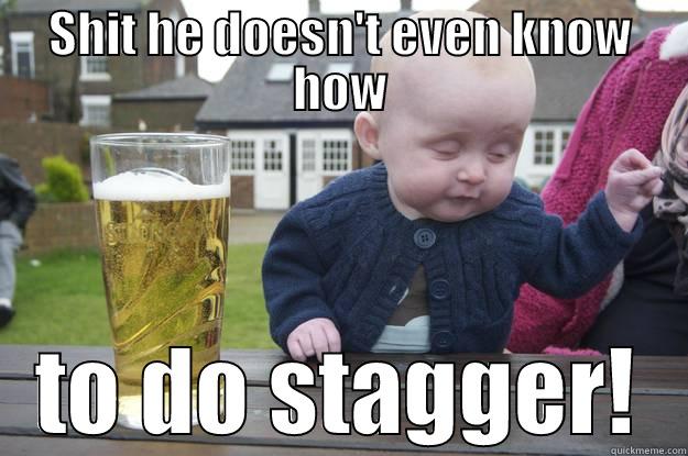 SHIT HE DOESN'T EVEN KNOW HOW TO DO STAGGER! drunk baby