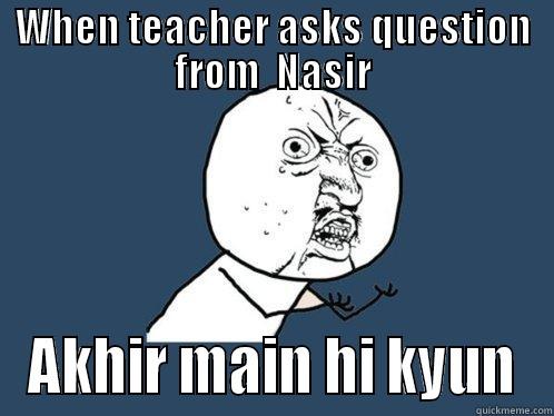 Teachers Revenge - WHEN TEACHER ASKS QUESTION FROM  NASIR AKHIR MAIN HI KYUN Y U No