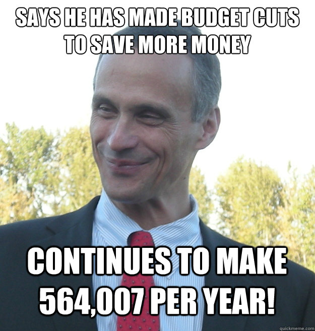 Says he has made budget cuts  to save more money  Continues to make 564,007 per year! - Says he has made budget cuts  to save more money  Continues to make 564,007 per year!  Douchy  President of University