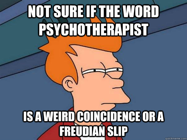 Not sure if the word psychotherapist Is a weird coincidence or a Freudian slip  - Not sure if the word psychotherapist Is a weird coincidence or a Freudian slip   Futurama Fry