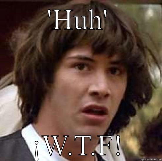 Dude' really! - 'HUH' ¡W.T.F! conspiracy keanu