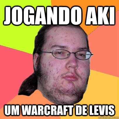 Jogando aki Um warcraft de levis  Butthurt Dweller