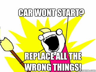 car wont start? REplace all the wrong things!  All The Things