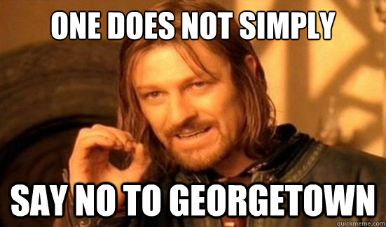 One Does Not Simply say no to Georgetown - One Does Not Simply say no to Georgetown  Boromir