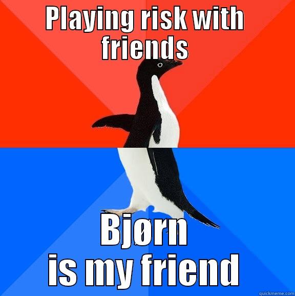 PLAYING RISK WITH FRIENDS BJØRN IS MY FRIEND Socially Awesome Awkward Penguin