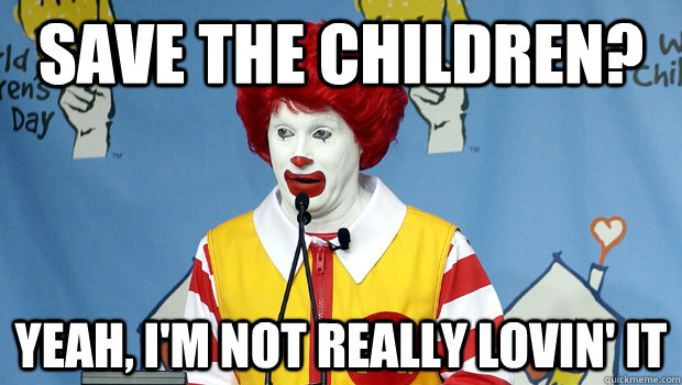 Save the children? Yeah, I'm not really lovin' it - Save the children? Yeah, I'm not really lovin' it  Misc