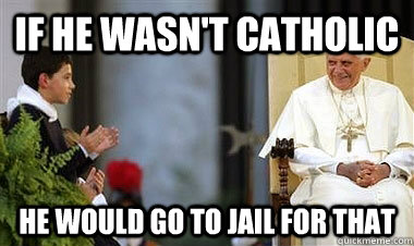 If he wasn't catholic HE would go to jail for that - If he wasn't catholic HE would go to jail for that  Male Jailbait