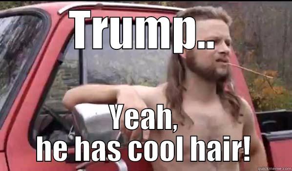 TRUMP.. YEAH, HE HAS COOL HAIR! Almost Politically Correct Redneck