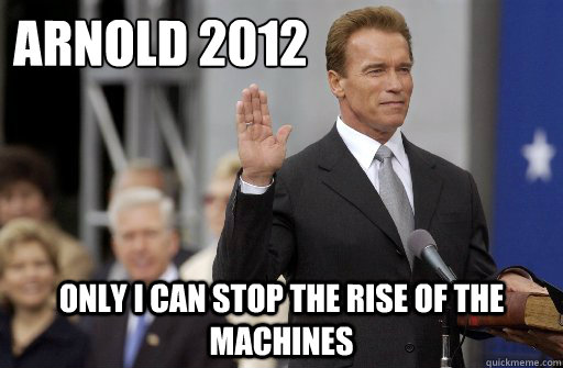 Arnold 2012 Only i can stop the rise of the machines - Arnold 2012 Only i can stop the rise of the machines  President Arnold