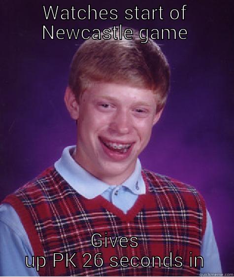 Newcastle United - WATCHES START OF NEWCASTLE GAME GIVES UP PK 26 SECONDS IN Bad Luck Brian