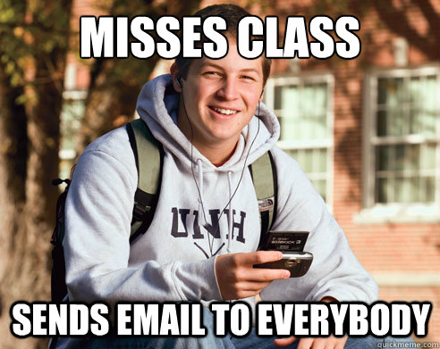 Misses class Sends email to everybody - Misses class Sends email to everybody  College Freshman