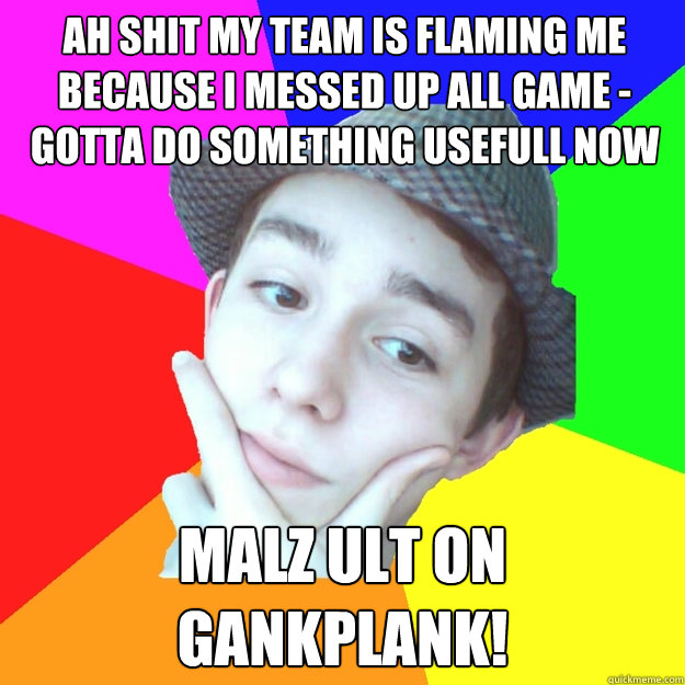 ah shit my team is flaming me because i messed up all game - gotta do something usefull now malz ult on gankplank! - ah shit my team is flaming me because i messed up all game - gotta do something usefull now malz ult on gankplank!  Worst LoL Player