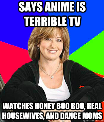 Says Anime is terrible TV Watches honey boo boo, Real housewives, and dance moms  Sheltering Suburban Mom