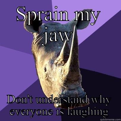 SPRAIN MY JAW DON'T UNDERSTAND WHY EVERYONE IS LAUGHING Sexually Oblivious Rhino