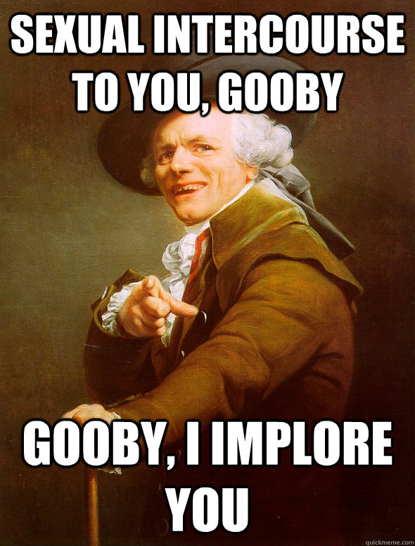 Sexual intercourse to you, Gooby Gooby, I implore you - Sexual intercourse to you, Gooby Gooby, I implore you  Joseph Ducreux