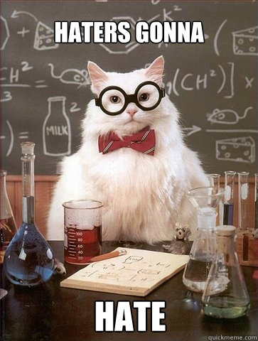 haters gonna hate - haters gonna hate  Chemistry Cat