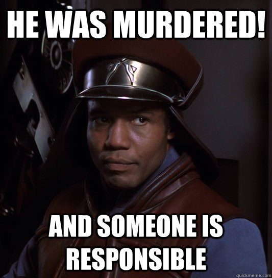 He Was Murdered! and someone is responsible  Captain Obvious Panaka