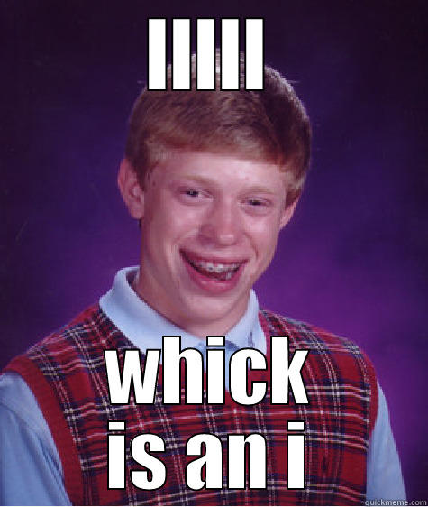 LLLLL WHICK IS AN I Bad Luck Brian