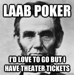 LAAB Poker I'd love to go but I have theater tickets  