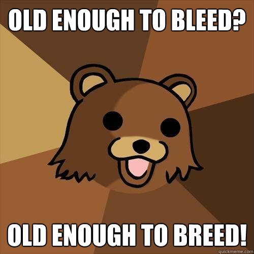 Old enough to bleed? Old enough to breed! - Old enough to bleed? Old enough to breed!  Pedobear