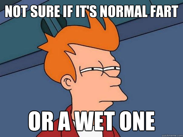 Not sure if it's normal fart Or a wet one  Futurama Fry