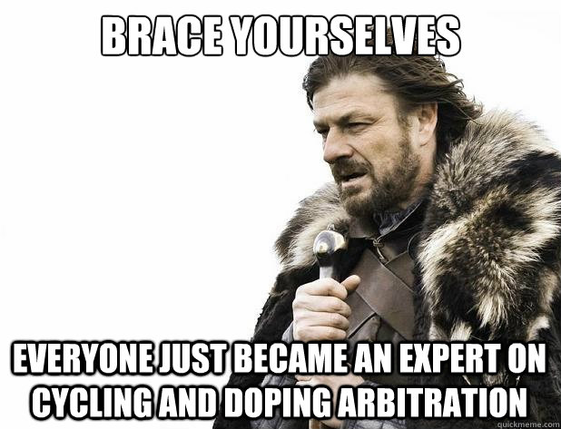 brace yourselves everyone just became an expert on cycling and doping arbitration  - brace yourselves everyone just became an expert on cycling and doping arbitration   Misc